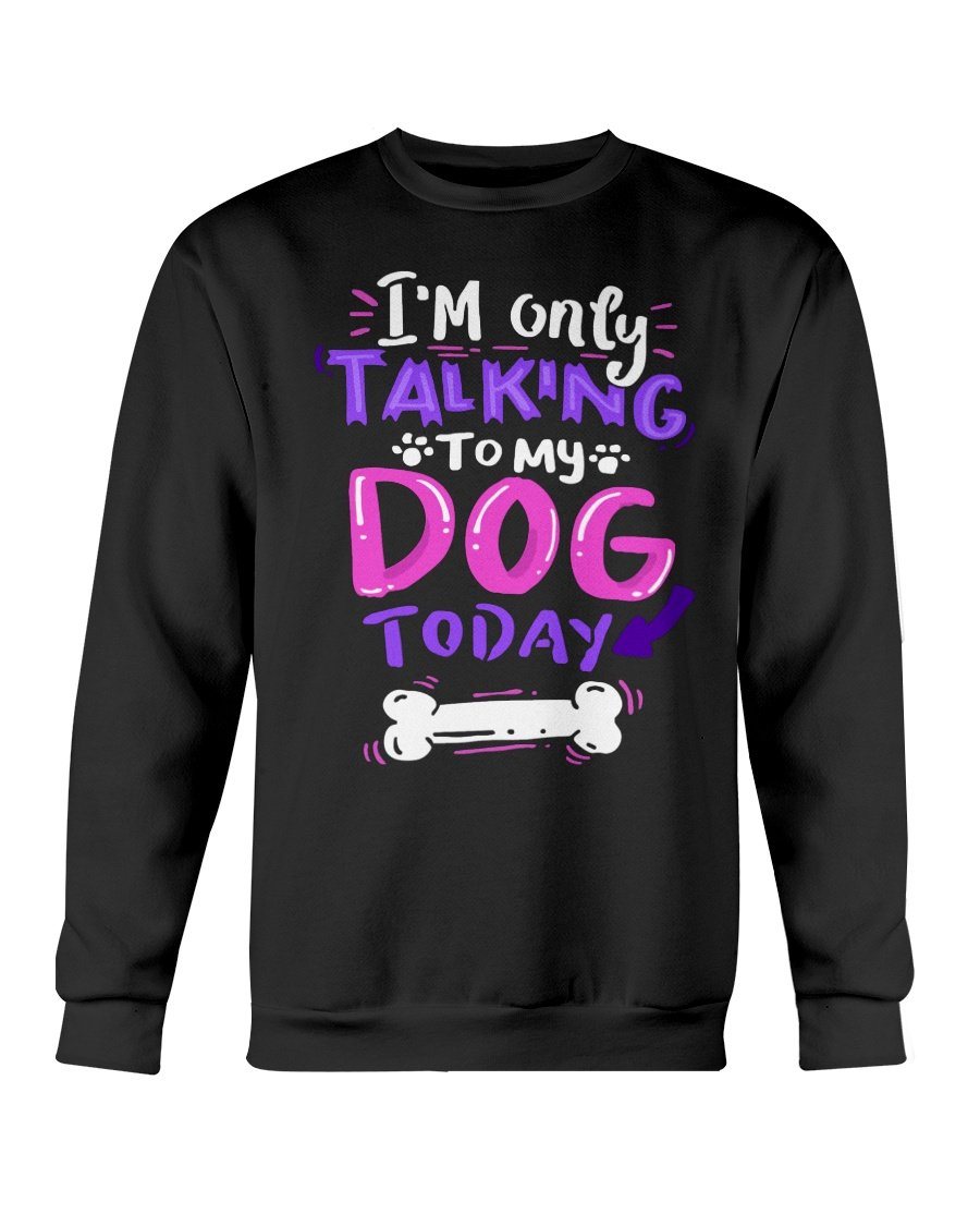 ONLY TALKING TO MY DOG - CREWNECK - DOGSTROM