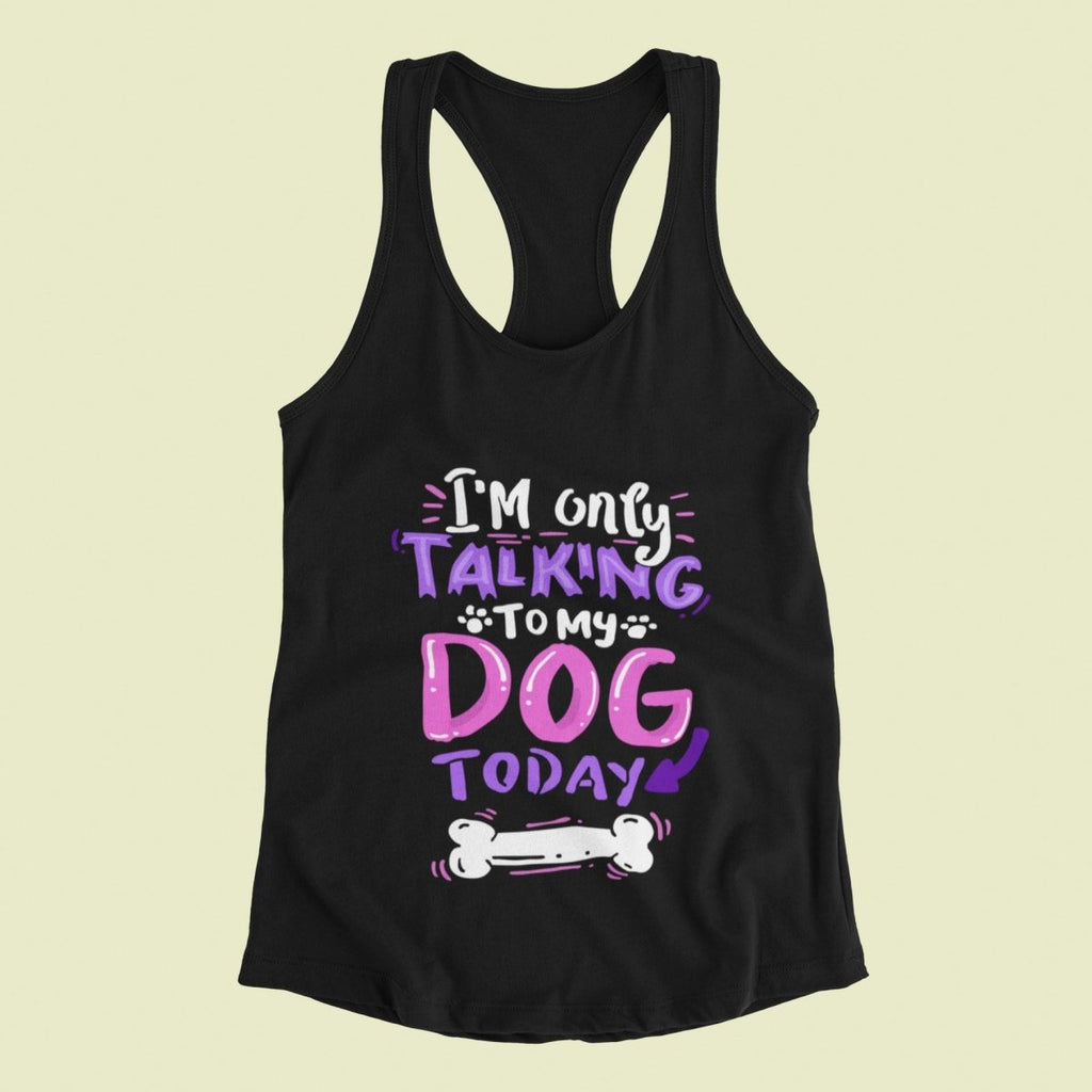 ONLY TALKING TO MY DOG RACERBACK TANK - DOGSTROM